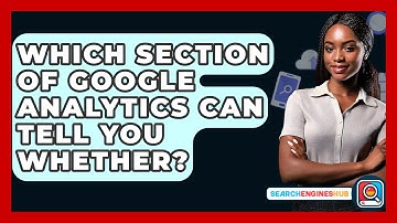 Which Section Of Google Analytics Can Tell You Whether? - SearchEnginesHub.com