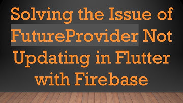 Solving the Issue of FutureProvider Not Updating in Flutter with Firebase