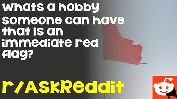 Whats a hobby someone can have that is an immediate red flag? - r/AskReddit