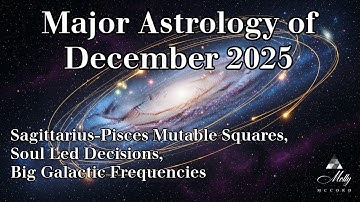 Major Astrology of December 2025 ~ Mutable Squares, Neptune Direct, Galactic Frequencies