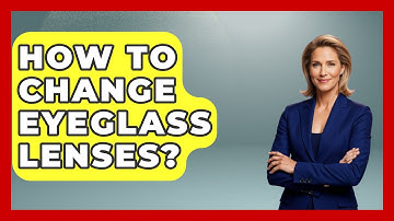 How To Change Eyeglass Lenses? - Optometry Knowledge Base