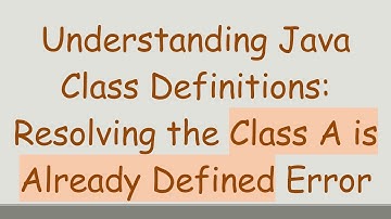 Understanding Java Class Definitions: Resolving the Class A is Already Defined Error