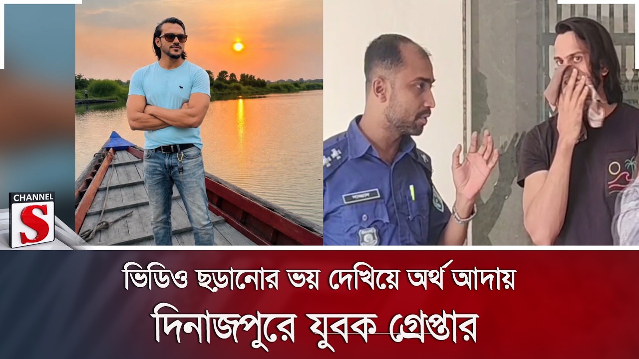 ভিডিও ছড়ানোর ভয় দেখিয়ে অর্থ আদায়! দিনাজপুরে যুবক গ্রেপ্তার | Dinajpur | Blackmail | Channel S