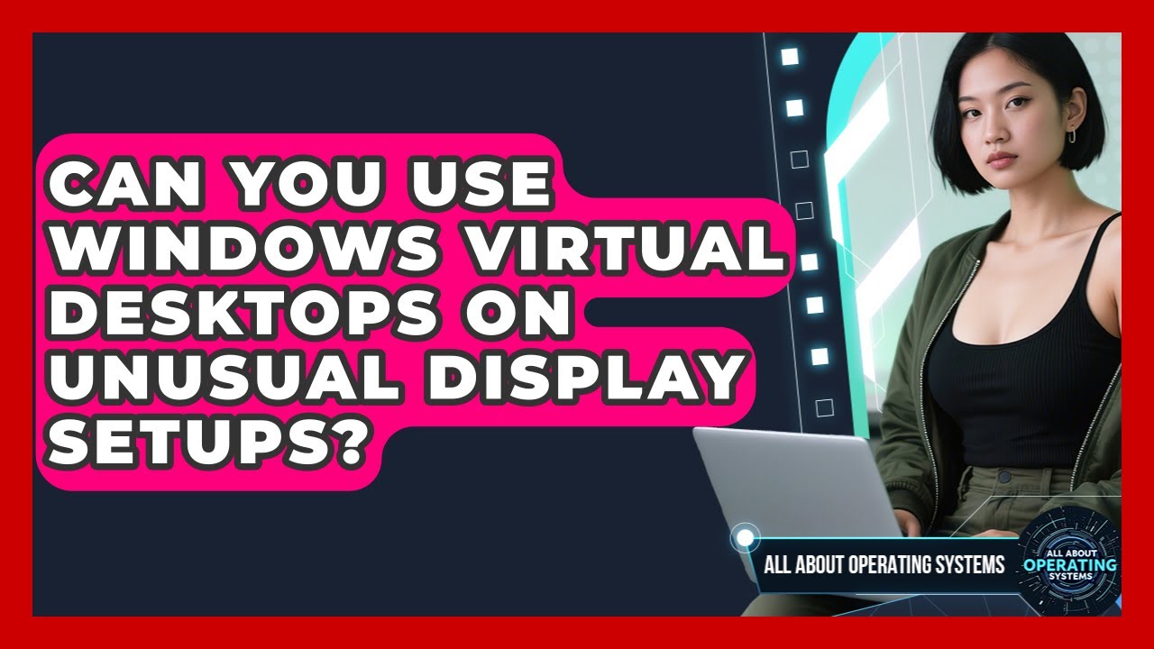 Can You Use Windows Virtual Desktops On Unusual Display Setups? - All About Operating Systems