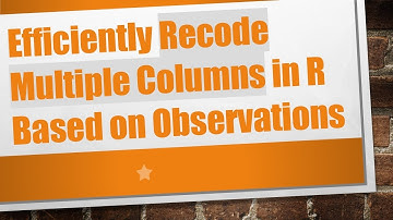 Efficiently Recode Multiple Columns in R Based on Observations