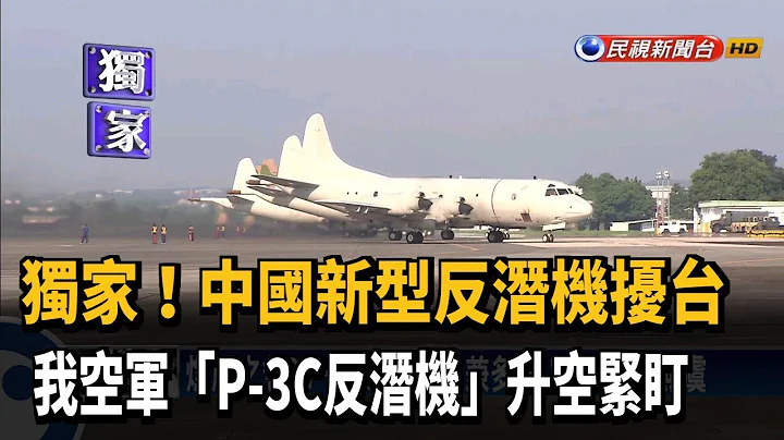 独家!中国新型反潜机扰台 我空军P-3C升空紧盯－民视新闻 - 天天要闻