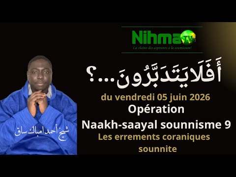 Live du vendredi 05/06/2026: OPÉRATION NAAKH-SAAYAL SOUNNISME 9 - Les errements coraniques sounnite