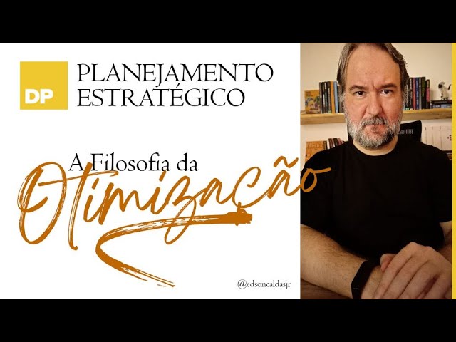 Planejamento Estratégico: a filosofia otimização