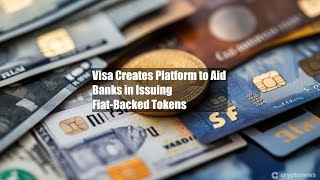 Visa Creates Platform to Aid Banks in Issuing Fiat-Backed Tokens