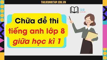 Chữa đề thi tiếng Anh lớp 8 giữa học kì 1 có file nghe năm học 2023 2024