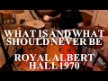 WHAT IS AND WHAT SHOULD NEVER BE / ROYAL ALBERT HALL VERSION