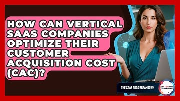 How Can Vertical SaaS Companies Optimize Their Customer Acquisition Cost (CAC)?