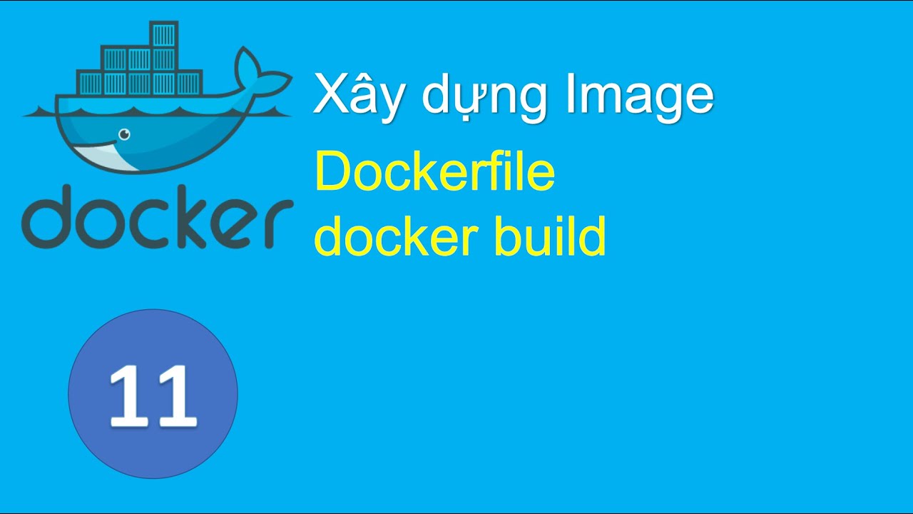 D11 - Biên Tập Dockerfile Và Sử Dụng Lệnh Docker Build Để Tạo Các Image