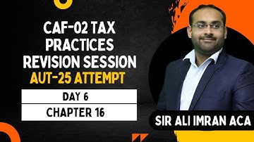 CAF-02 Tax Practices Revision Session (Autumn 25) By Sir Ali Imran ACA [DAY 6 Ch 16]