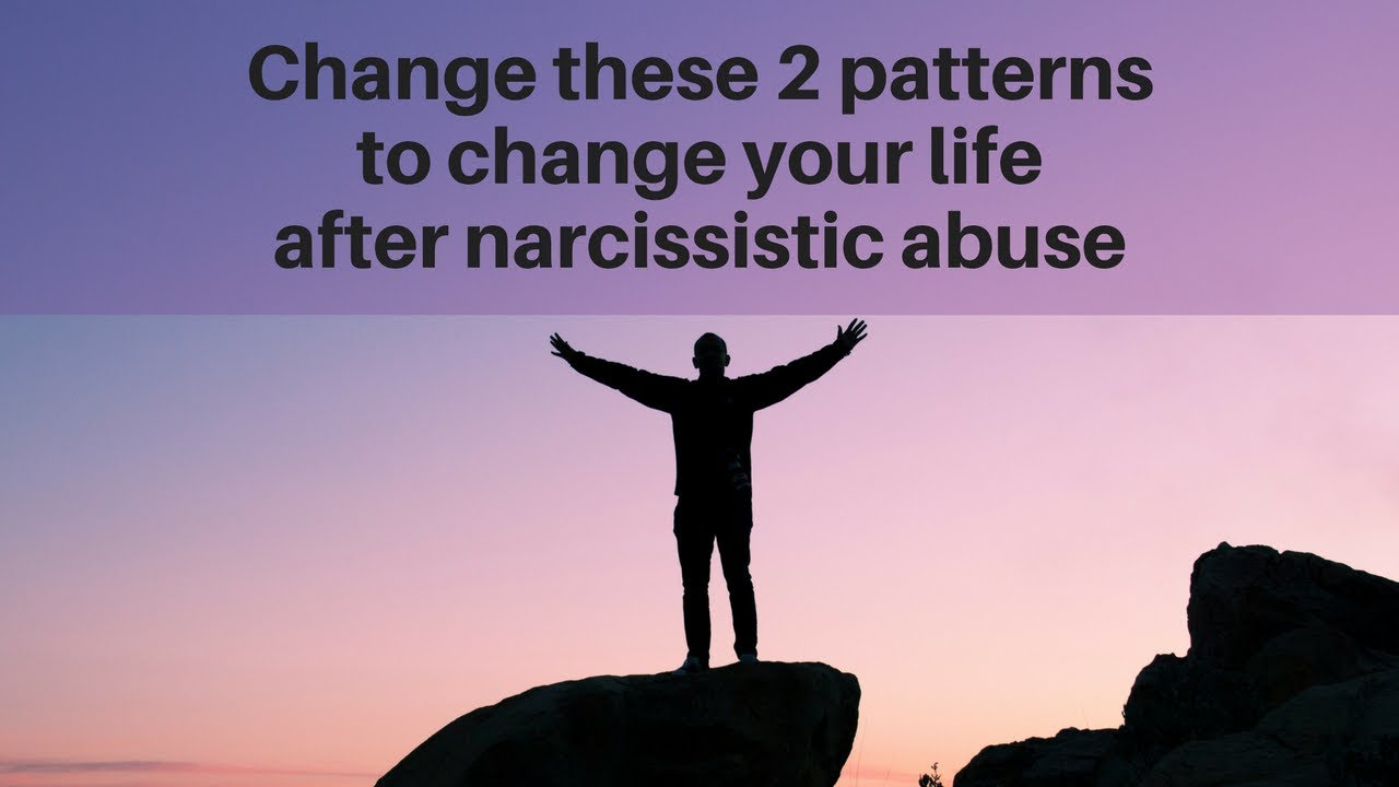 Change these 2 patterns to change your life after narcissistic abuse