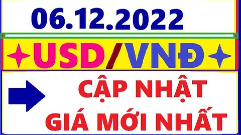 Tỷ giá USD hôm nay 06/12/2022  Ngoại Tệ