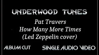 Pat Travers ~ How Many More Times (Led Zeppelin cover) ~ 2006 ~ Single Audio Video Pat Travers ~ How Many More Times (Led Zeppelin cover) ~ 2006 ~ Single Audio Video