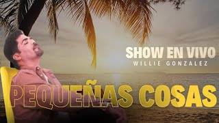 Pequeñas Cosas - Willie González (Show en vivo)