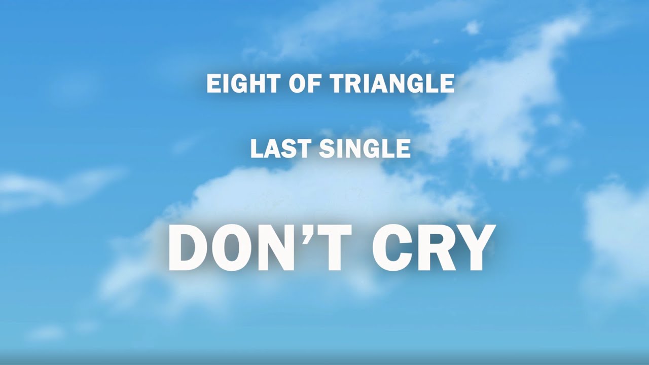 Eight Of Triangle The Last Single Don T Cry Youtube