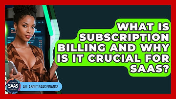 What Is Subscription Billing And Why Is It Crucial For SaaS? - All About SaaS Finance