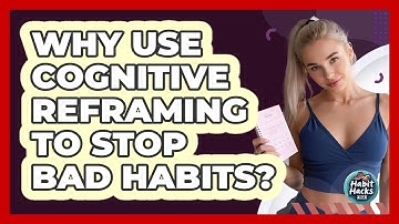 Why Use Cognitive Reframing To Stop Bad Habits? - Habit Hacks Hub