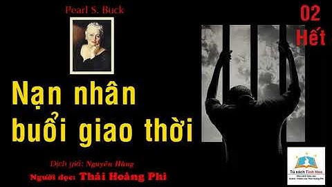 NẠN NHÂN BUỔI GIAO THỜI. Tập 02 - Hết. TG: Pearl S. Buck. Đọc: Thái Hoàng Phi