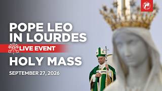 Pope Leo XIV in Lourdes: Holy Mass and Angelus | September 27, 2026