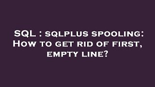 SQL : sqlplus spooling: How to get rid of first, empty line