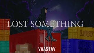 VAASTAV - LOST SOMETHING Content