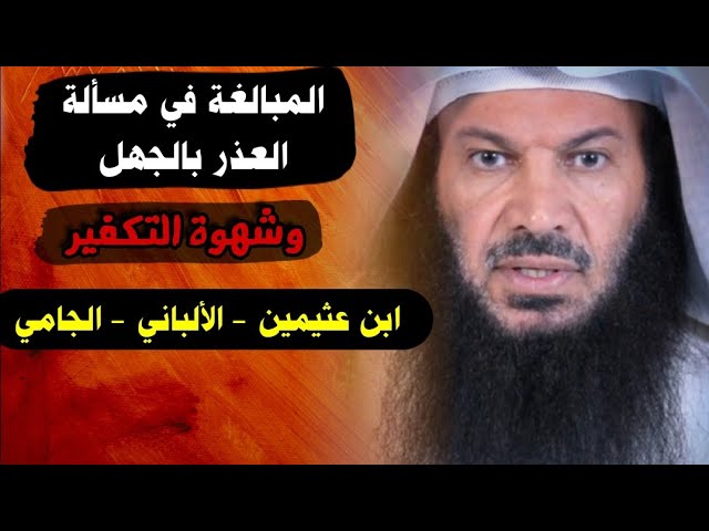 المبالغة في مسألة العذر بالجهل وشهوة التكفير - الألباني - ابن عثيمين - الجامي | للشيخ سالم الطويل