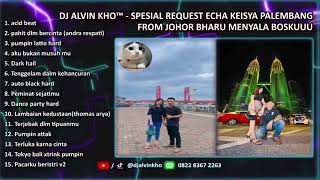 DJ ALVIN KHO™ - FULL BASS DUGEM SPESIAL REQ ECHA KEISYA PALEMBANG FROM JOHOR BHARU MENYALA BOSKUUU