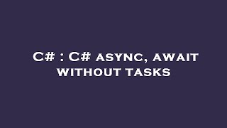C# : C# async, await without tasks