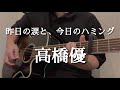 昨日の涙と、今日のハミング/高橋優【弾き語りcover】