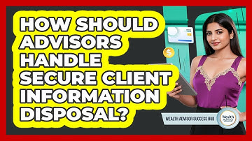 How Should Advisors Handle Secure Client Information Disposal?