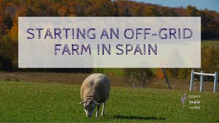 Starting an off grid farm in Spain