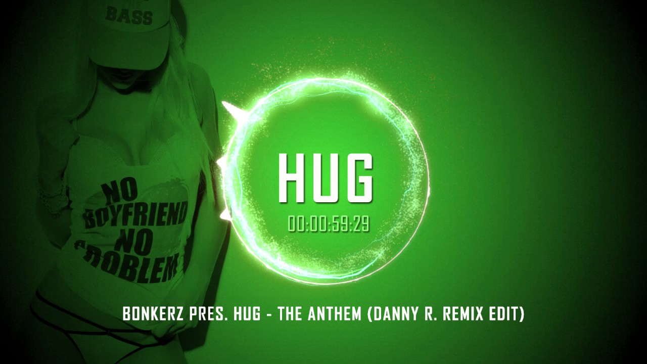 Anthem About Hugging Your Again More Bonkerz Pres. HUG - The Anthem (Danny R. Remix Edit) - YouTube