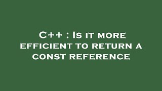 C++ : Is it more efficient to return a const reference