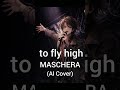 【リクエスト】to fly high / MASCHERA (AI Cover - Female Vocal Ver.)