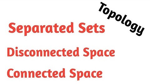 Separated sets | Disconnected space | Connected space