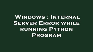 Windows : Internal Server Error while running Python Program