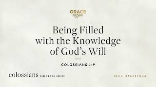 Being Filled with the Knowledge of God's Will (Colossians 1:9) John MacArthur