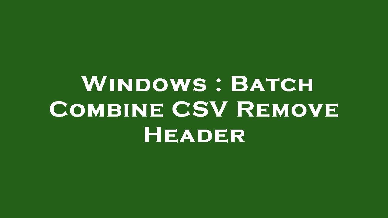 windows-batch-combine-csv-remove-header-youtube