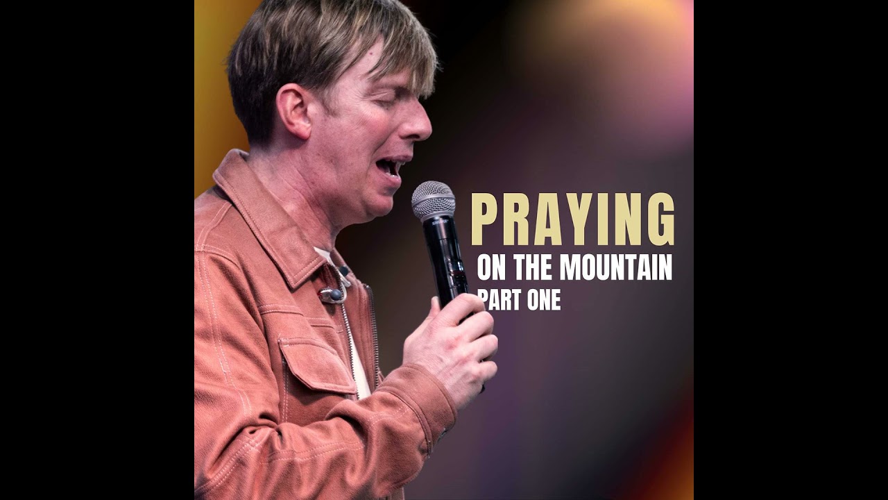 Praying on the Mountain | Part 1 | Jon Colyer | Gateway Christian Centre