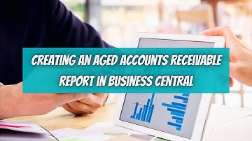 Creating An Aged Accounts Receivable Report In Business Central