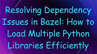 Resolving Dependency Issues in Bazel: How to Load Multiple Python Libraries Efficiently