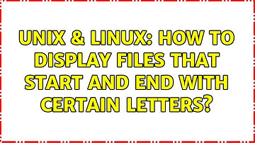 Unix & Linux: How to display files that start and end with certain letters? (2 Solutions!!)
