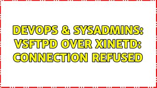 DevOps & SysAdmins: vsftpd over xinetd: connection refused Details