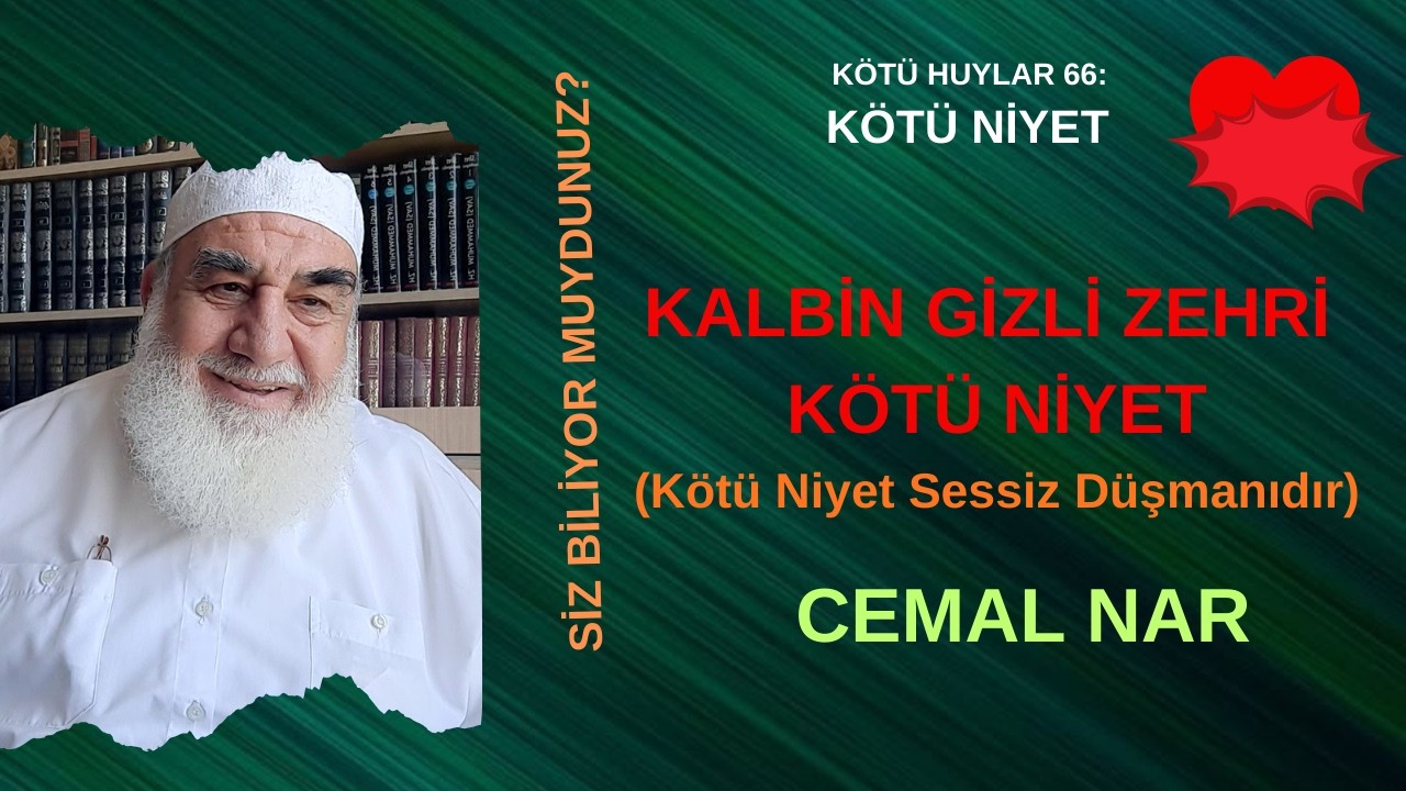 KÖTÜ HUYLAR 66: SİZ BİLİYOR MUYDUNUZ? KALBİN GİZLİ ZEHRİ KÖTÜ NİYET(Kötü Niyet Sessiz Düşmanıdır)