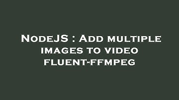 NodeJS : Add multiple images to video fluent-ffmpeg
