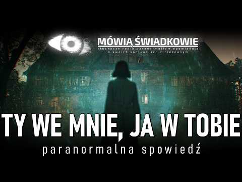 Ty we mnie, ja w Tobie. Paranormalna spowiedź || Mówią Świadkowie - Odc. 117